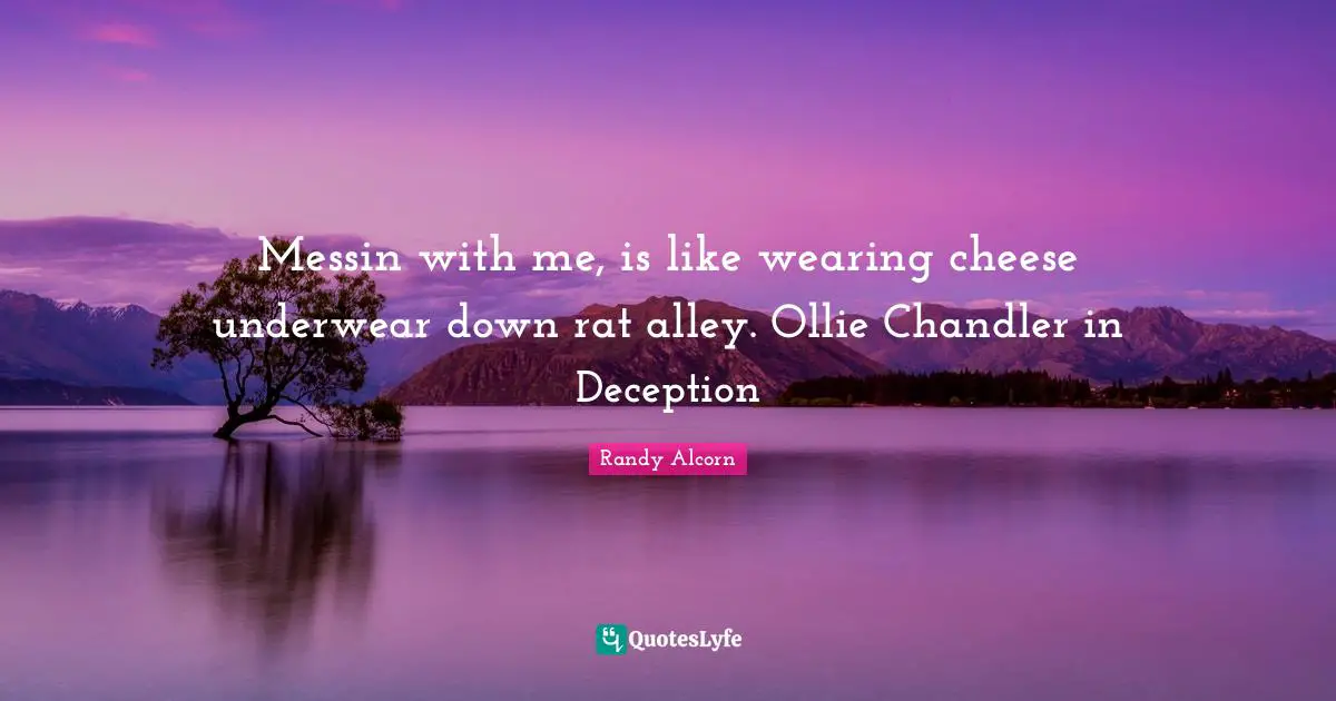 Messin with me, is like wearing cheese underwear down rat alley. Ollie Chandler in Deception