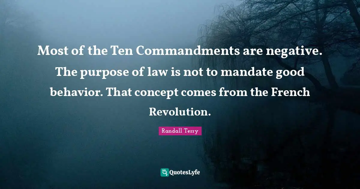 Commandments Quotes: "Most of the Ten Commandments are negative. The purpose of law is not to mandate good behavior. That concept comes from the French Revolution."