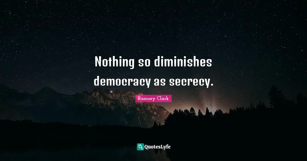 Diminish Quotes: "Nothing so diminishes democracy as secrecy."