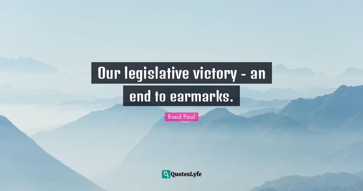Our legislative victory - an end to earmarks.