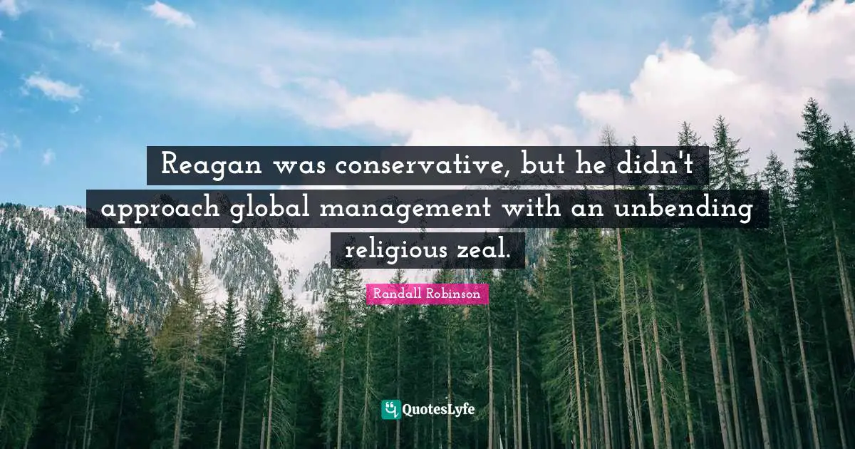 Reagan was conservative, but he didn't approach global management with an unbending religious zeal.