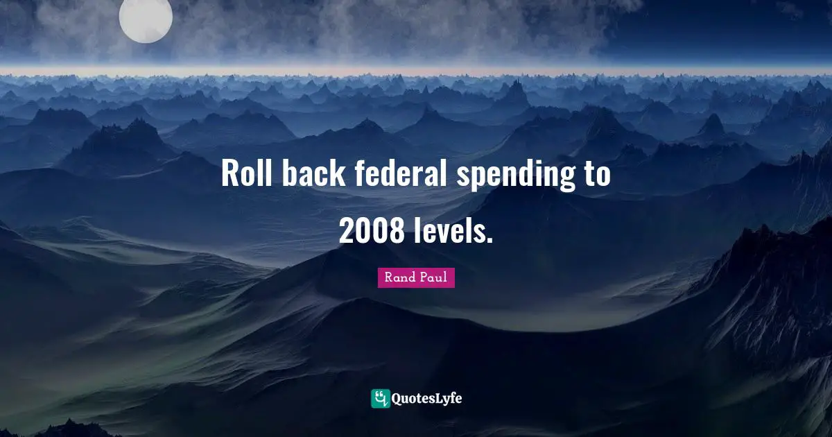 Roll back federal spending to 2008 levels.