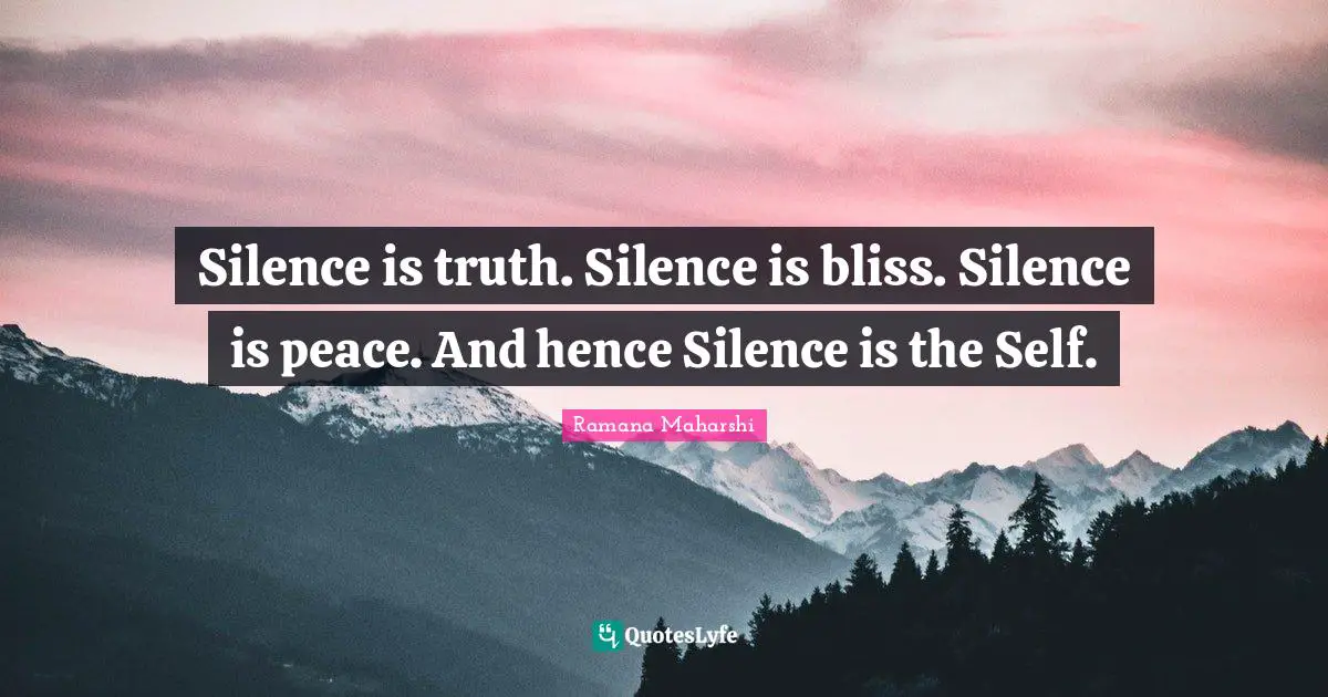 Truth Quotes: "Silence is truth. Silence is bliss. Silence is peace. And hence Silence is the Self."