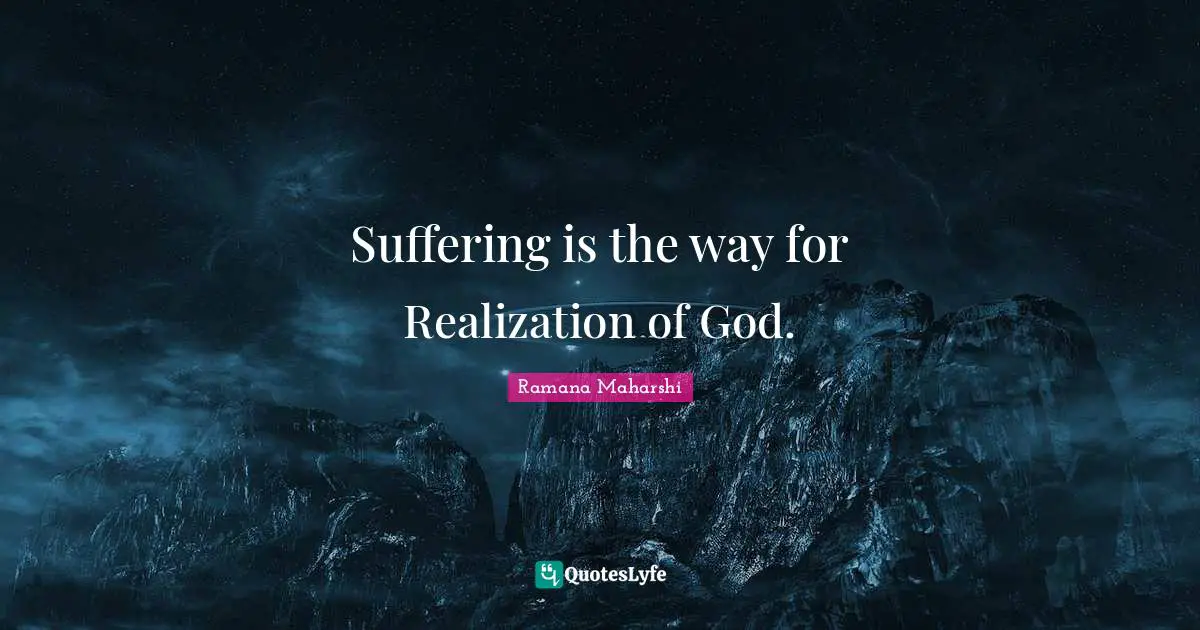 Suffering is the way for Realization of God.