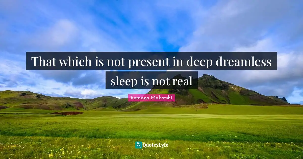 That which is not present in deep dreamless sleep is not real