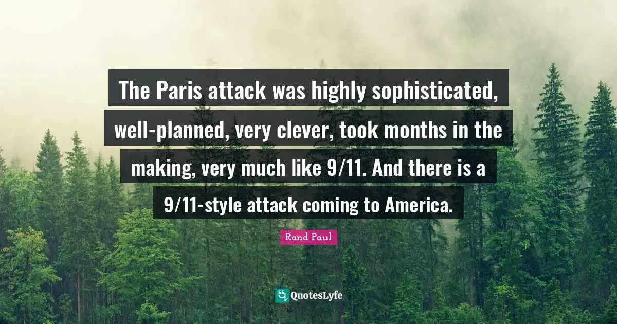 Very Clever Quotes: "The Paris attack was highly sophisticated, well-planned, very clever, took months in the making, very much like 9/11. And there is a 9/11-style attack coming to America."