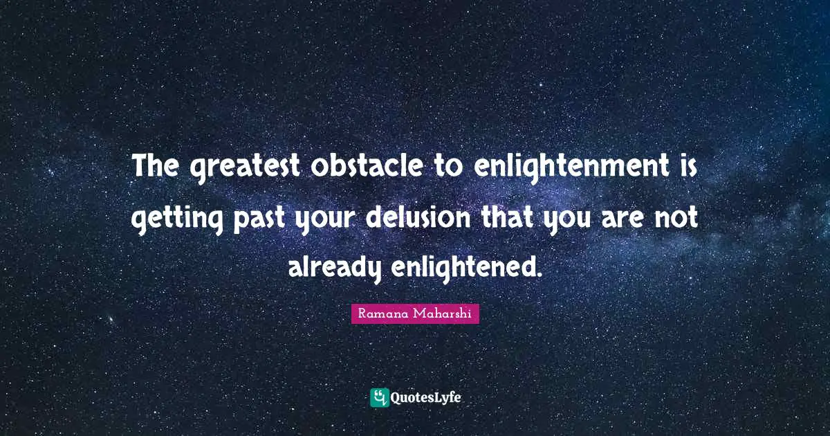 Obstacles Quotes: "The greatest obstacle to enlightenment is getting past your delusion that you are not already enlightened."