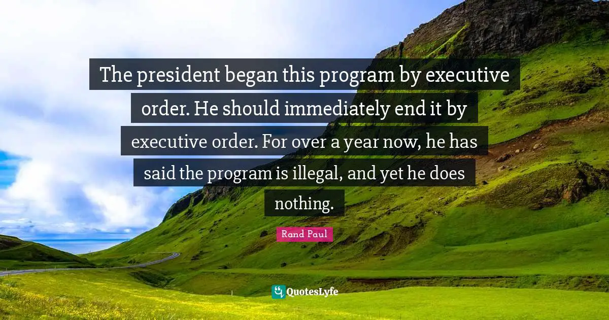 The president began this program by executive order. He should immediately end it by executive order. For over a year now, he has said the program is illegal, and yet he does nothing.