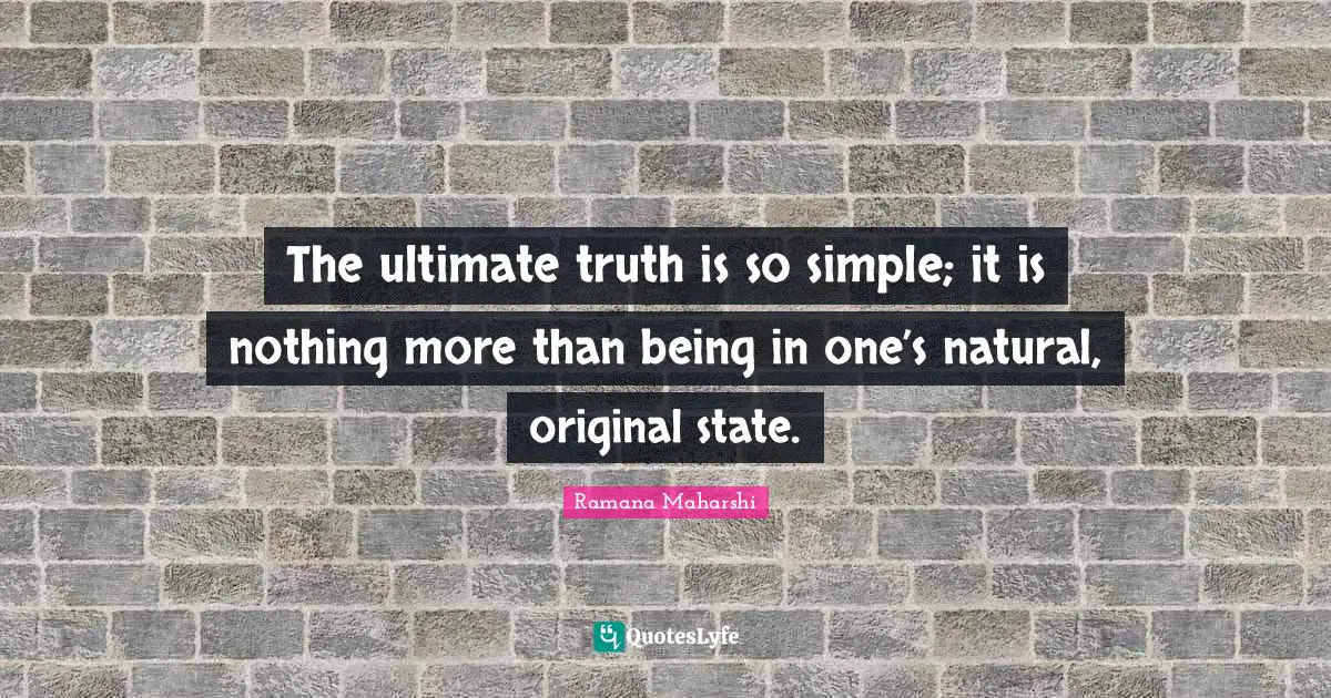 Ultimate Truth Quotes: "The ultimate truth is so simple; it is nothing more than being in one’s natural, original state."