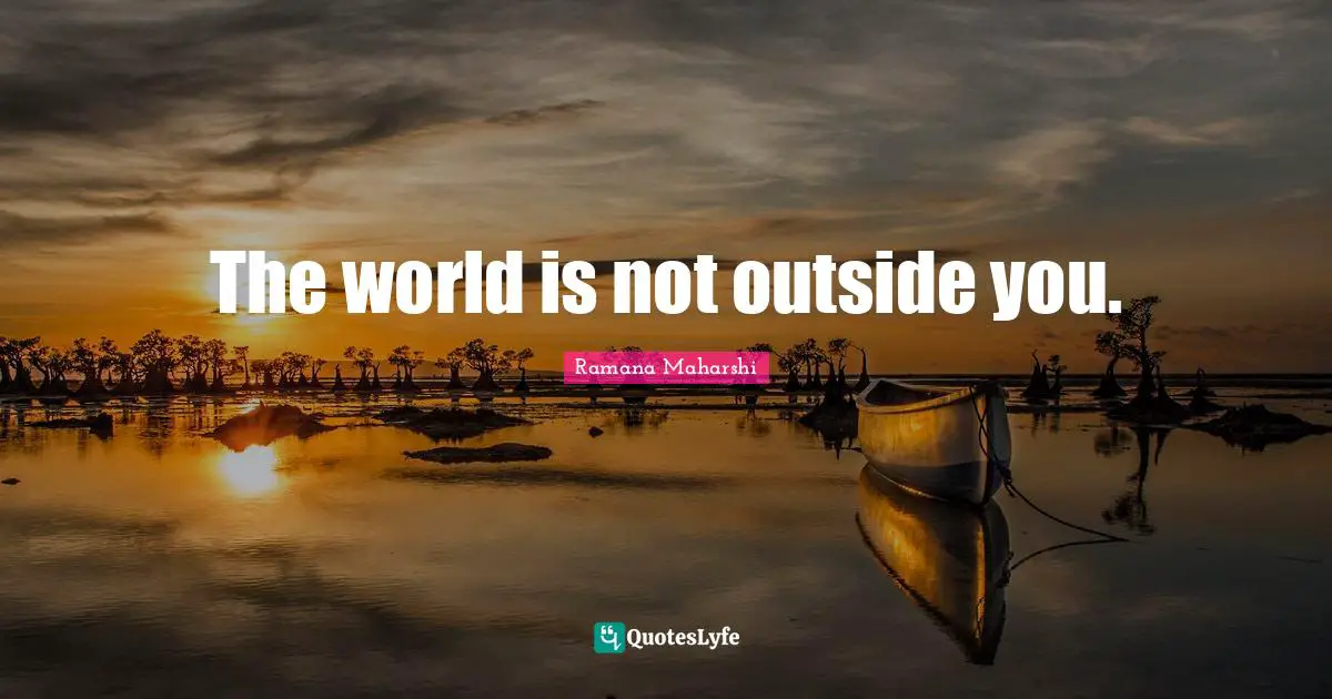 The world is not outside you.
