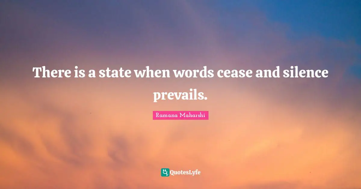 There is a state when words cease and silence prevails.