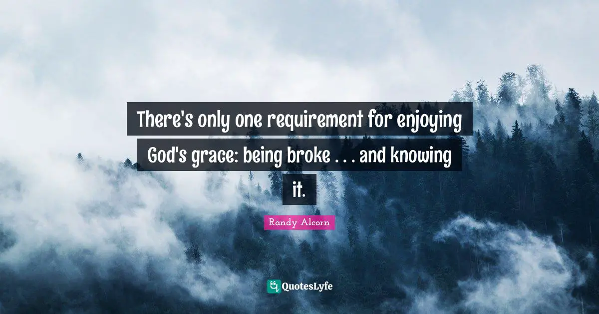 There's only one requirement for enjoying God's grace: being broke . . . and knowing it.
