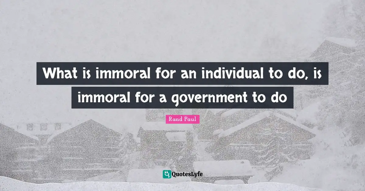 What is immoral for an individual to do, is immoral for a government to do
