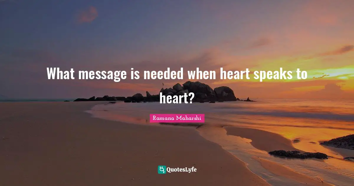 Ramana Maharshi Quotes: "What message is needed when heart speaks to heart?"