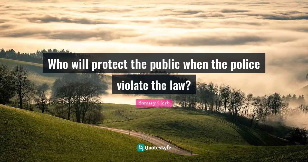 Who will protect the public when the police violate the law?