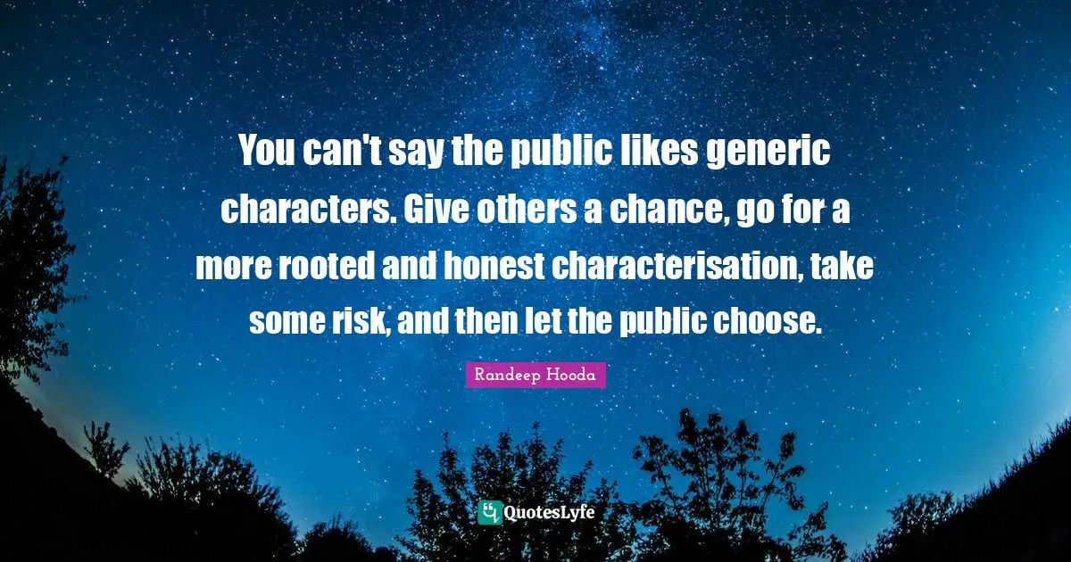 Randeep Hooda Quotes: "You can't say the public likes generic characters. Give others a chance, go for a more rooted and honest characterisation, take some risk, and then let the public choose."