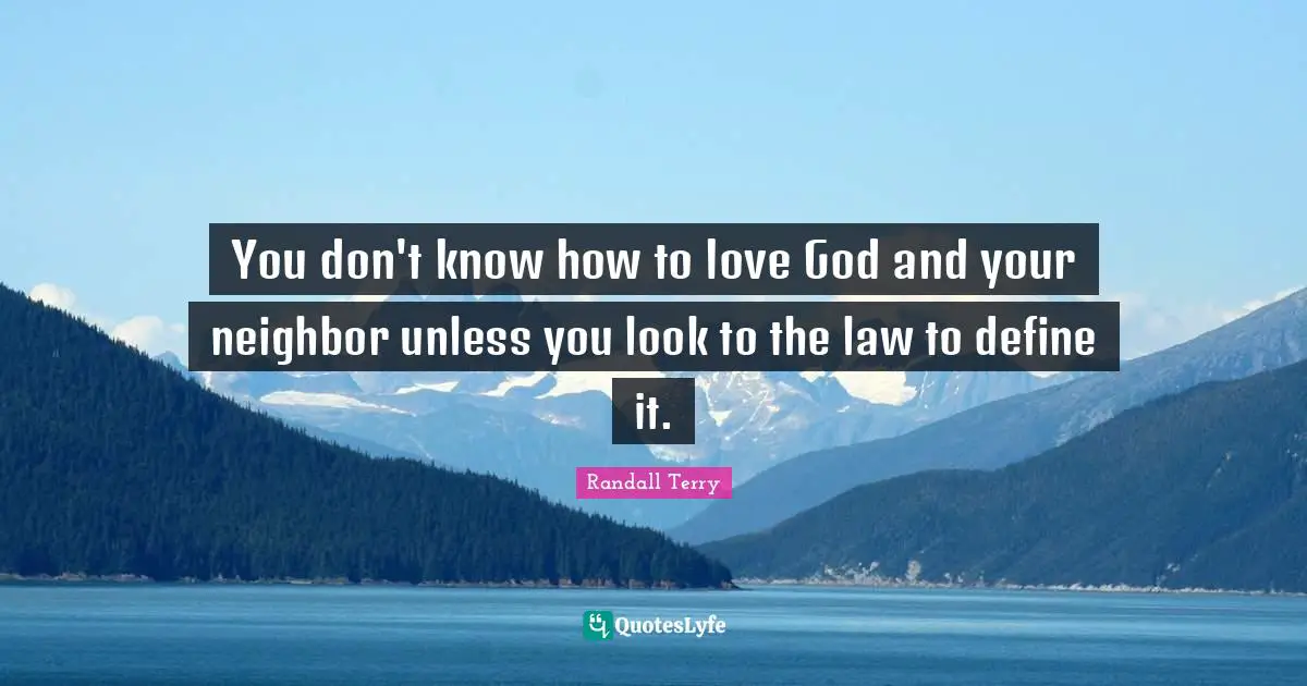 You don't know how to love God and your neighbor unless you look to the law to define it.