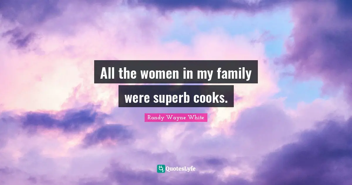 All the women in my family were superb cooks.