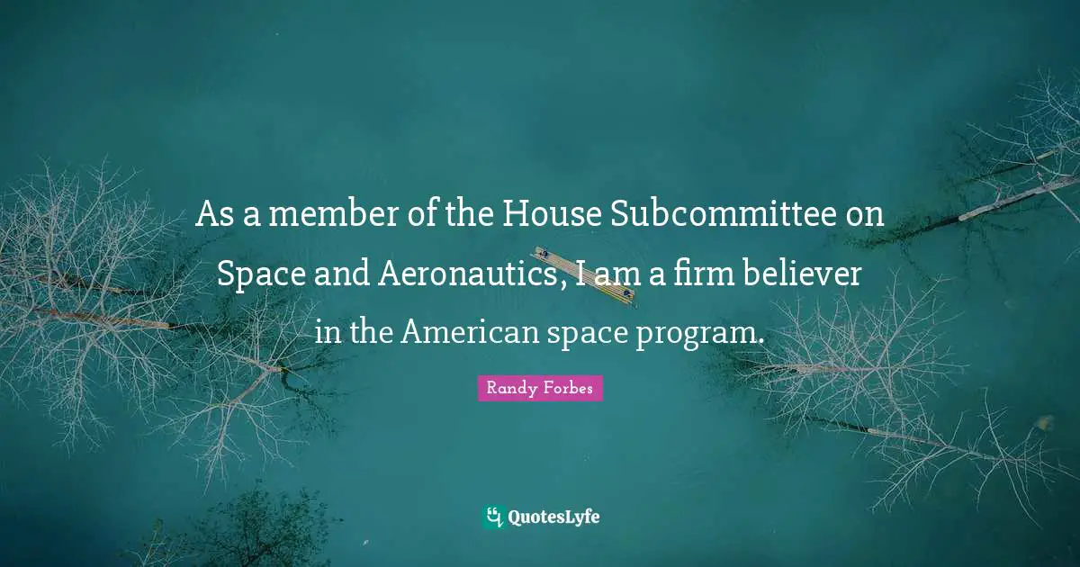 As a member of the House Subcommittee on Space and Aeronautics, I am a firm believer in the American space program.