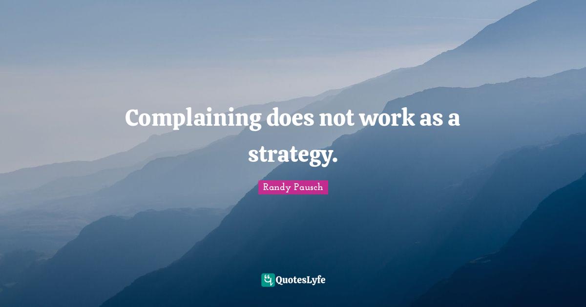 Complaining does not work as a strategy.