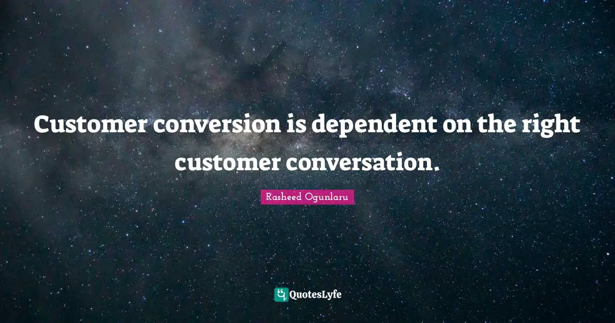 Rasheed Ogunlaru Quotes: "Customer conversion is dependent on the right customer conversation."