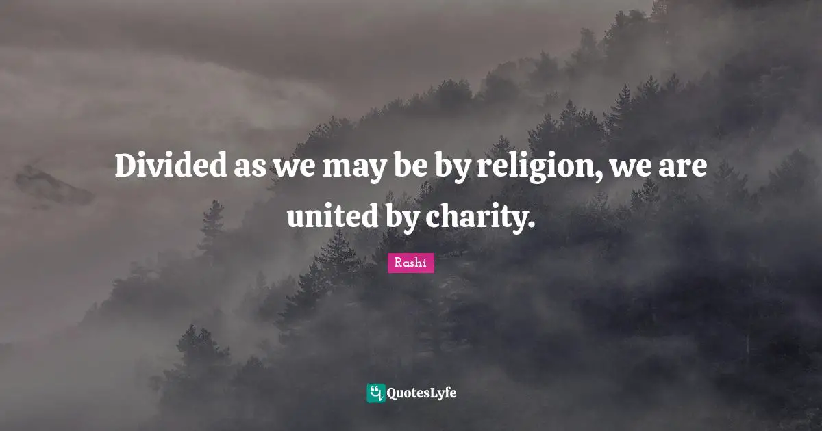 Divided Quotes: "Divided as we may be by religion, we are united by charity."