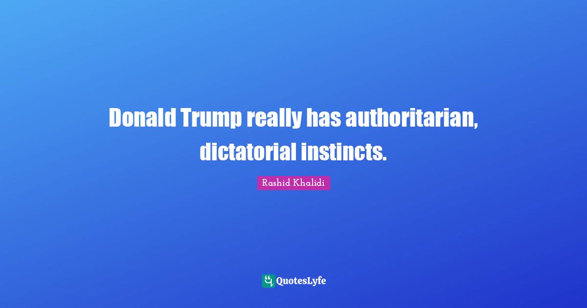 Donald Trump really has authoritarian, dictatorial instincts.