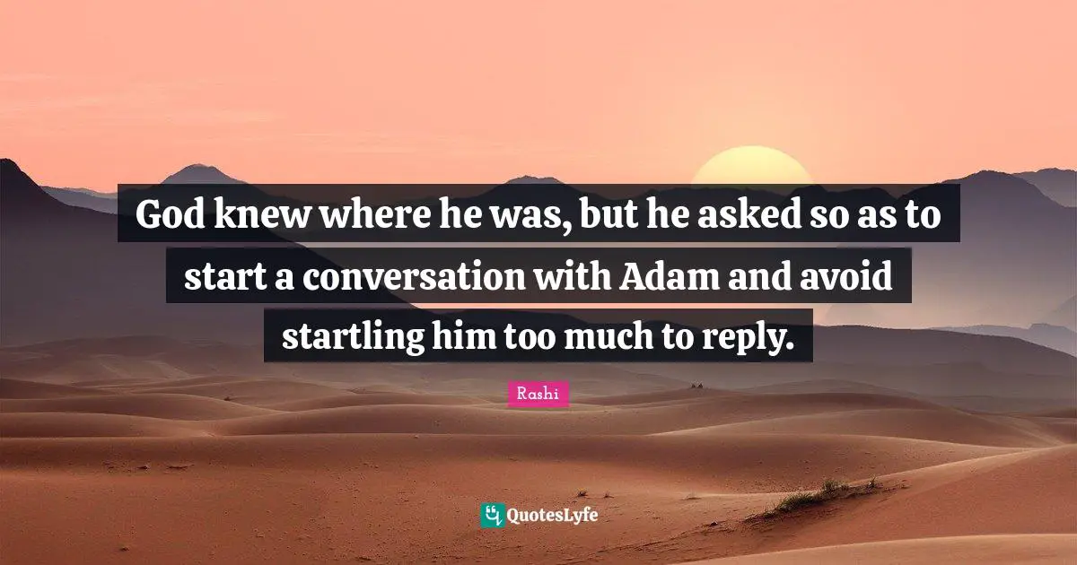Adam Quotes: "God knew where he was, but he asked so as to start a conversation with Adam and avoid startling him too much to reply."