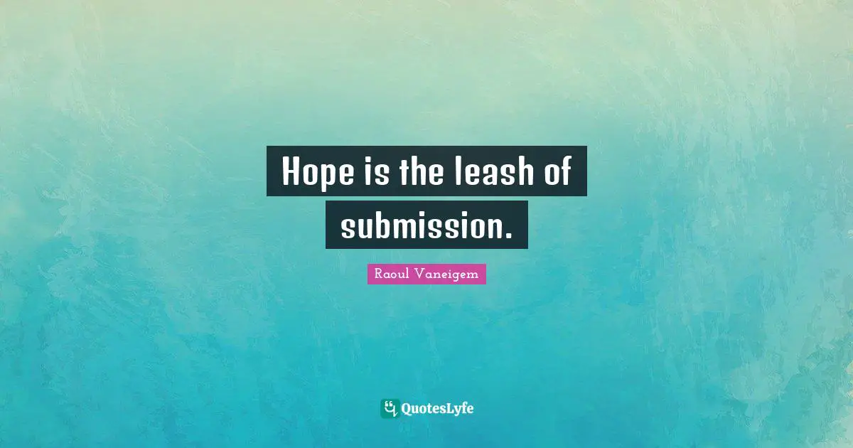 Leashes Quotes: "Hope is the leash of submission."