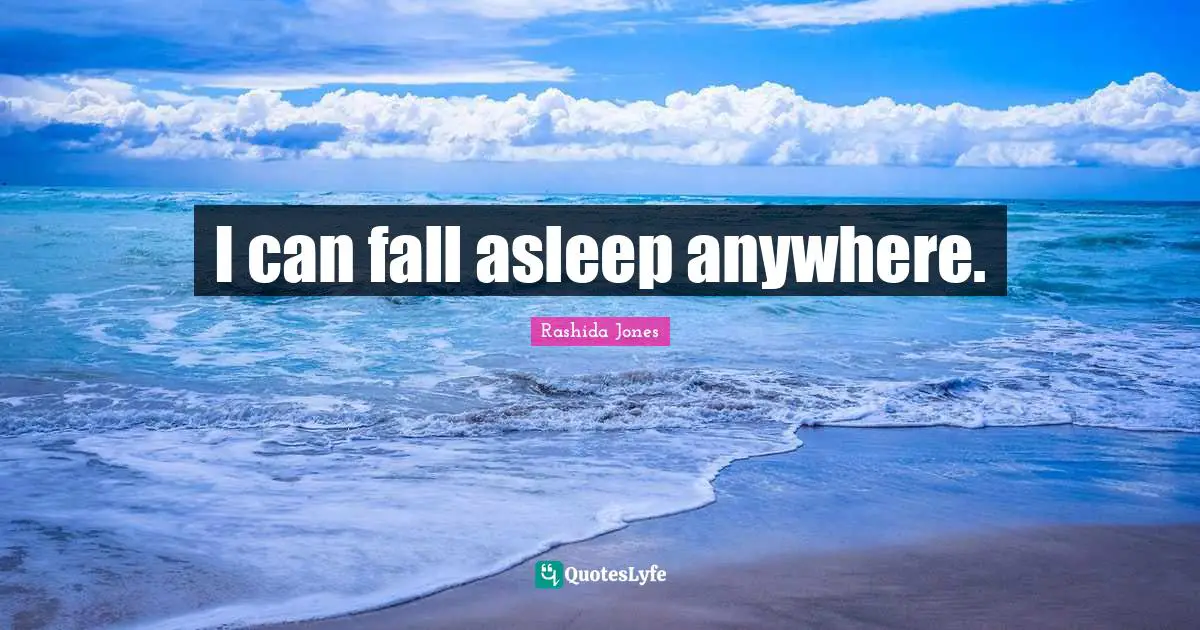 I can fall asleep anywhere.