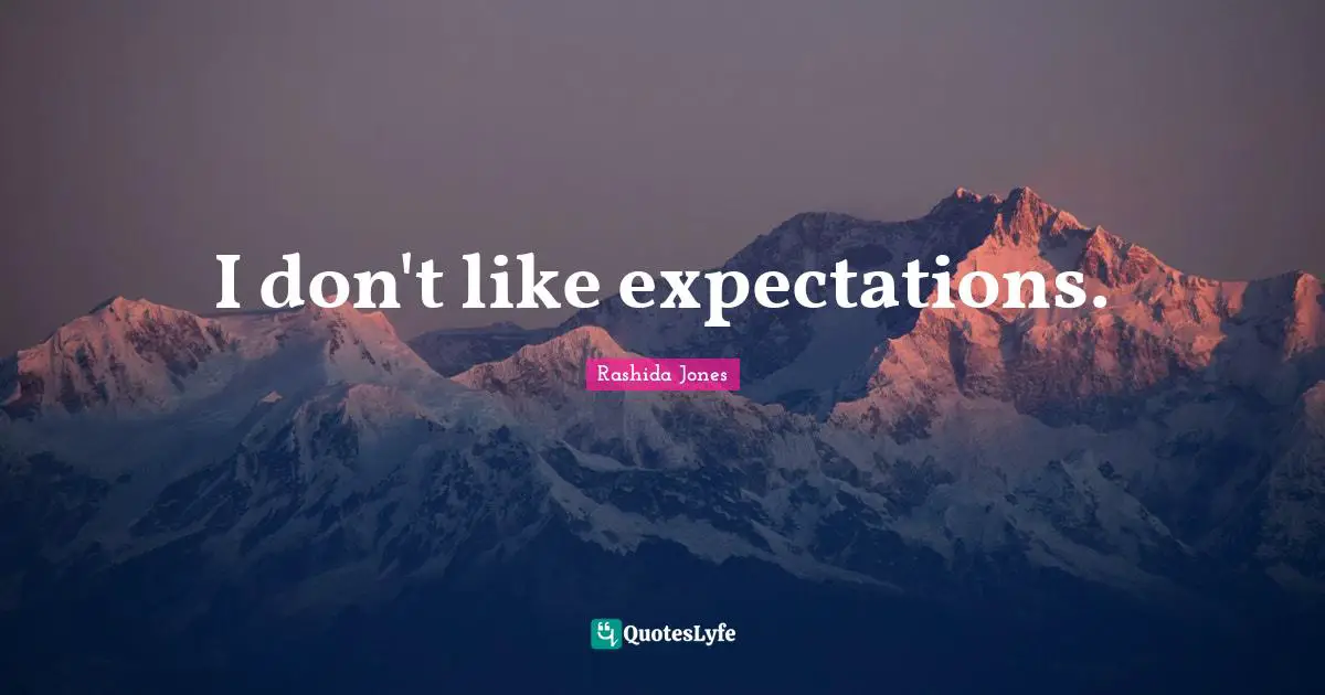 I don't like expectations.