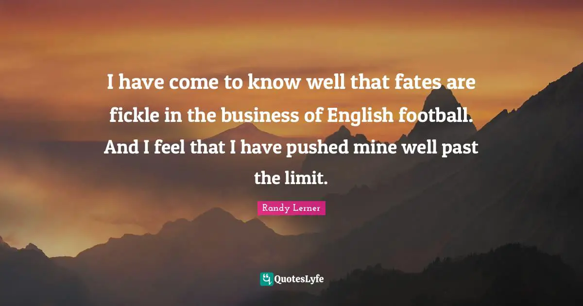 I have come to know well that fates are fickle in the business of English football. And I feel that I have pushed mine well past the limit.