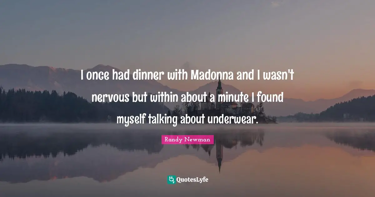 Underwear Quotes: "I once had dinner with Madonna and I wasn't nervous but within about a minute I found myself talking about underwear."