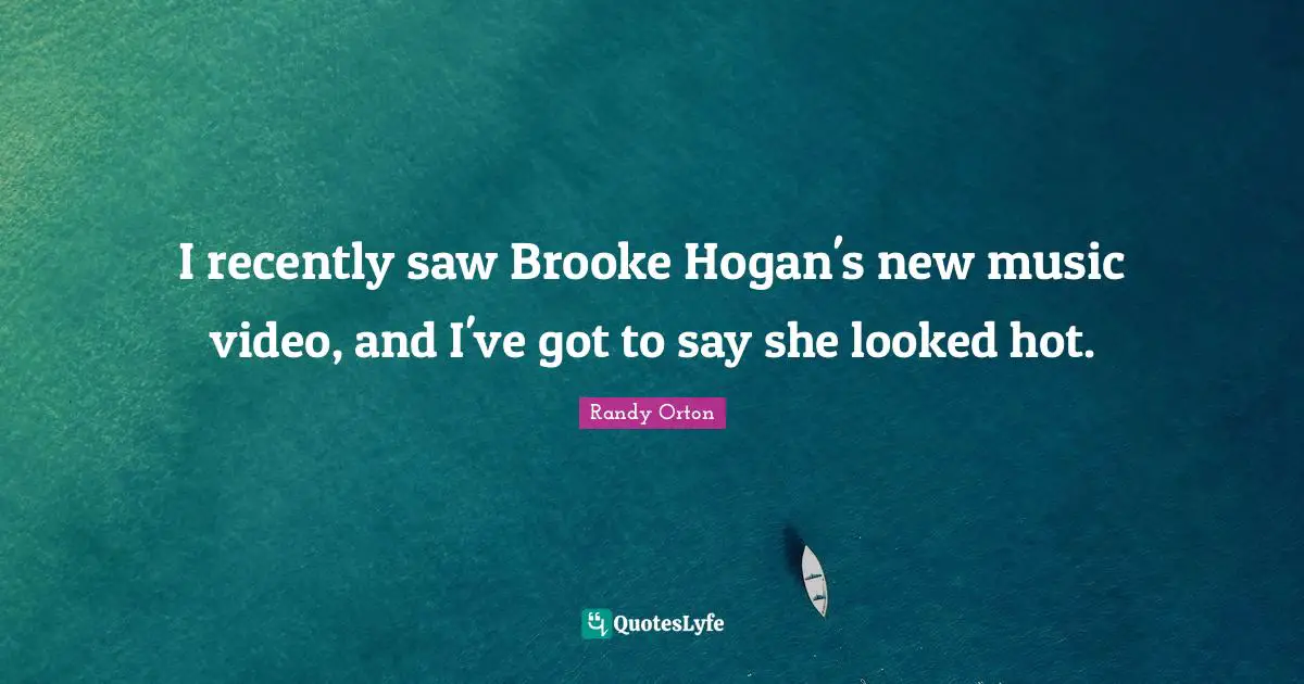 Randy Orton Quotes: "I recently saw Brooke Hogan's new music video, and I've got to say she looked hot."