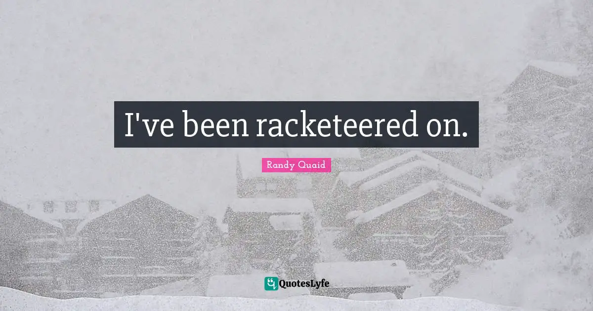 I've been racketeered on.