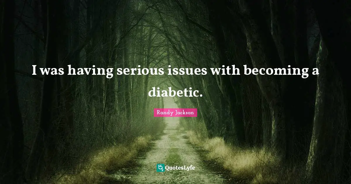 Randy Jackson Quotes: "I was having serious issues with becoming a diabetic."