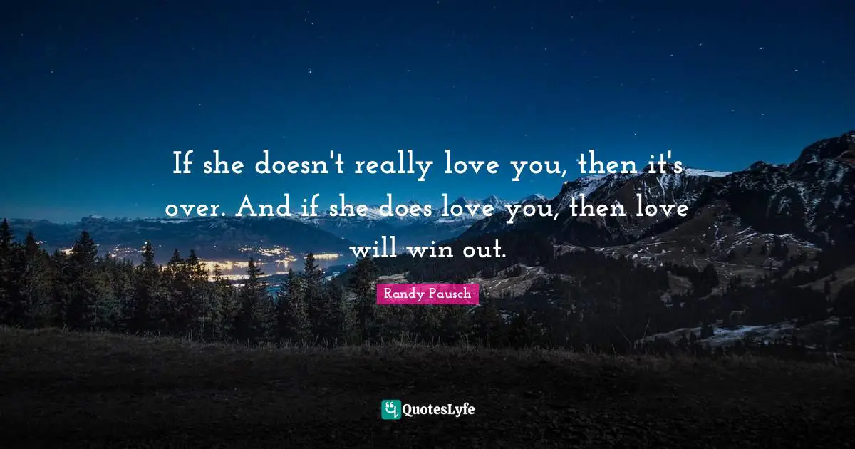 If she doesn't really love you, then it's over. And if she does love you, then love will win out.