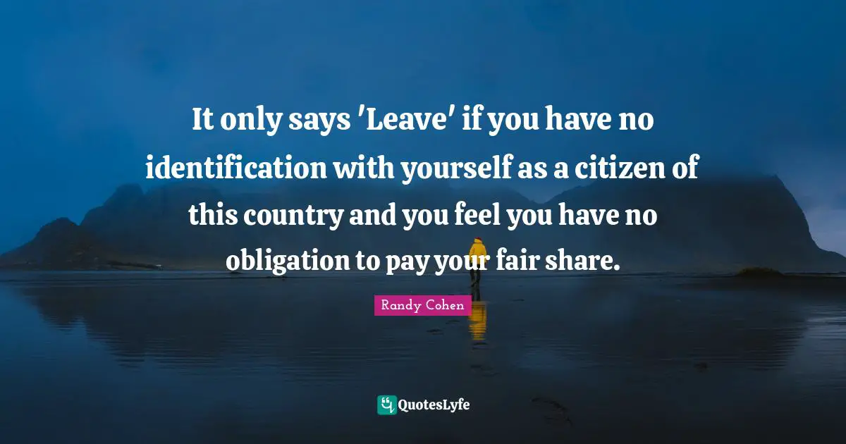 It only says 'Leave' if you have no identification with yourself as a citizen of this country and you feel you have no obligation to pay your fair share.