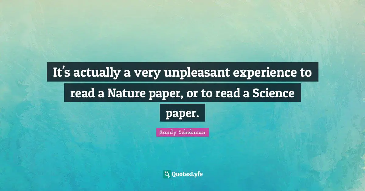 It's actually a very unpleasant experience to read a Nature paper, or to read a Science paper.
