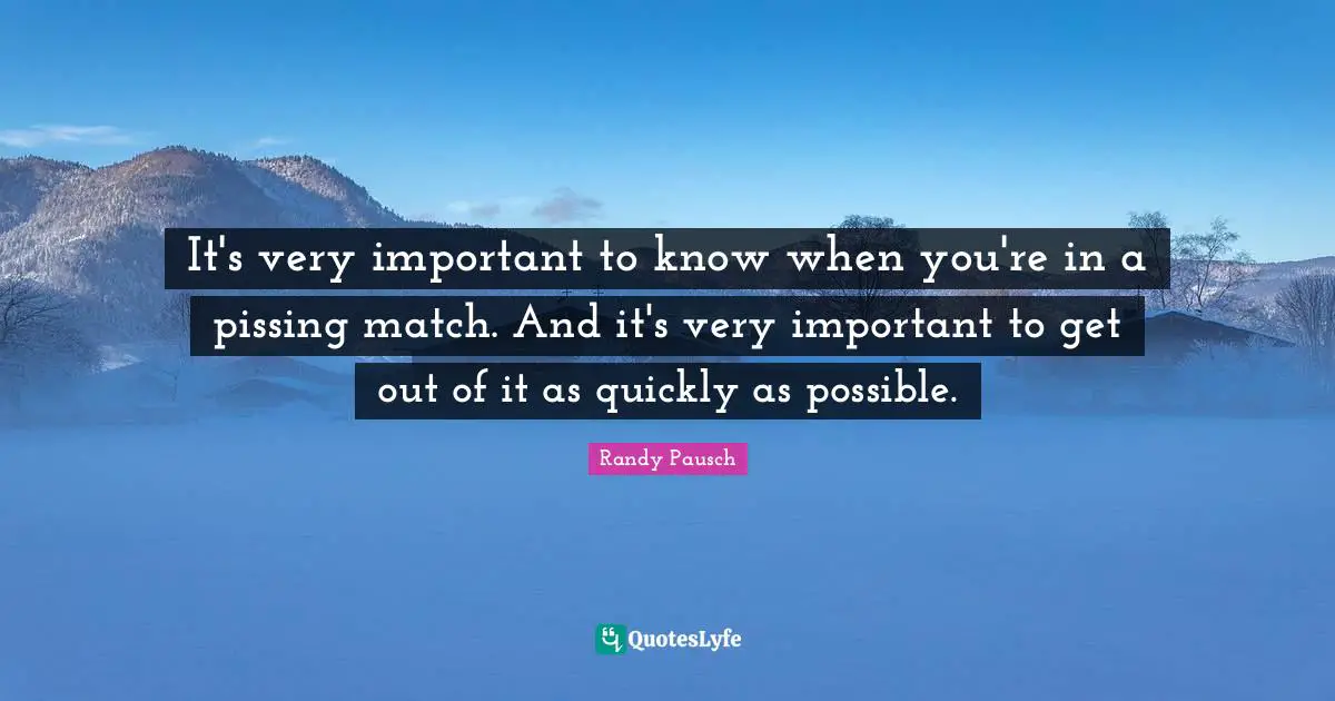 Lecture Quotes: "It's very important to know when you're in a pissing match. And it's very important to get out of it as quickly as possible."