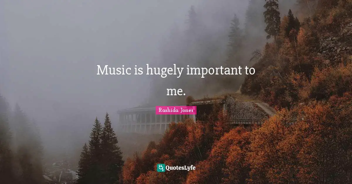 Music is hugely important to me.