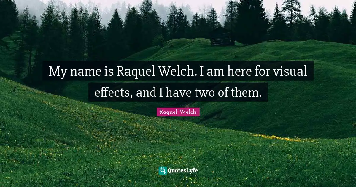 My name is Raquel Welch. I am here for visual effects, and I have two of them.