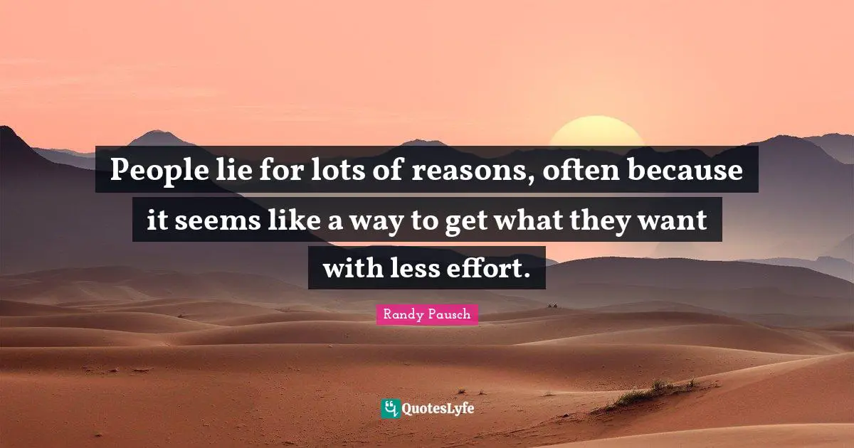 People lie for lots of reasons, often because it seems like a way to get what they want with less effort.