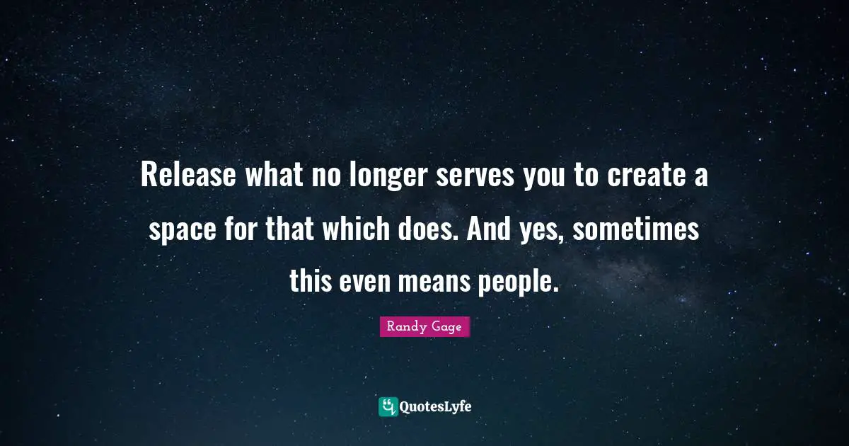 Release what no longer serves you to create a space for that which does. And yes, sometimes this even means people.