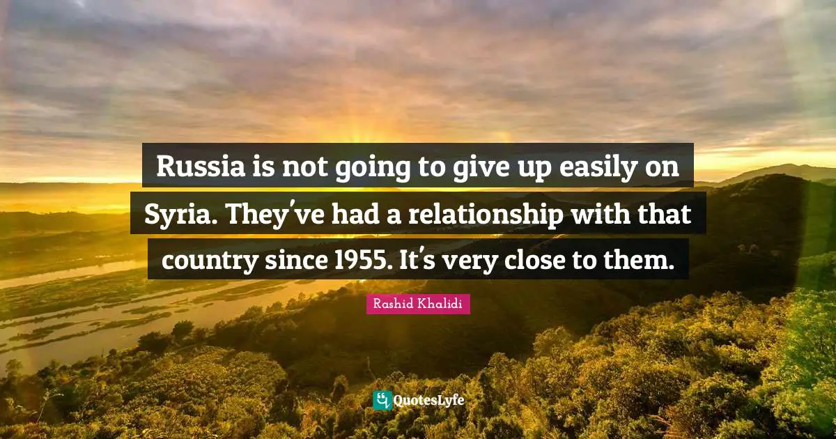 Russia is not going to give up easily on Syria. They've had a relationship with that country since 1955. It's very close to them.