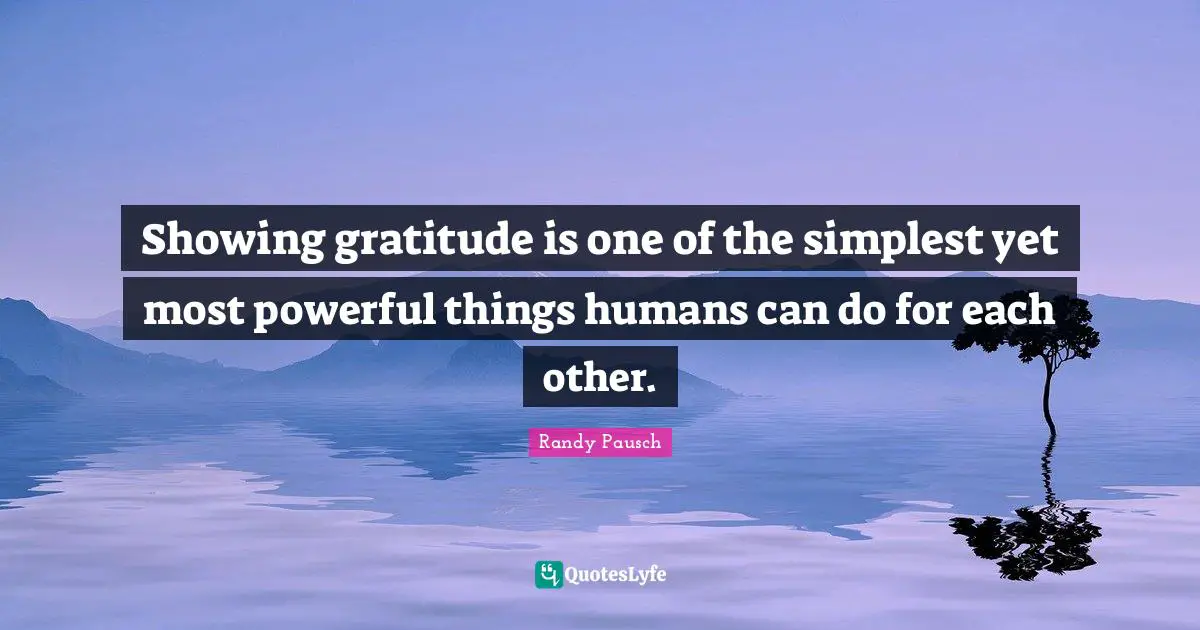 Showing gratitude is one of the simplest yet most powerful things humans can do for each other.