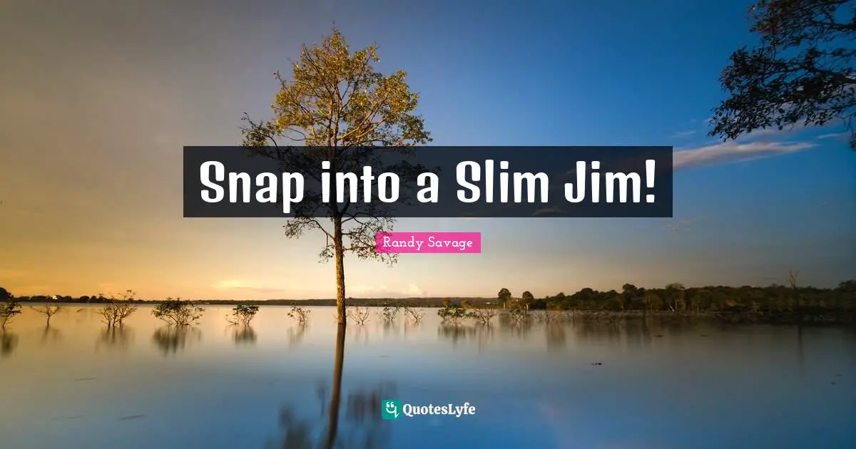 Snap into a Slim Jim!