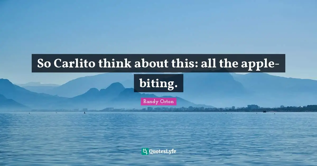 Randy Orton Quotes: "So Carlito think about this: all the apple-biting."