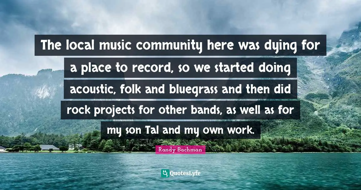 The local music community here was dying for a place to record, so we started doing acoustic, folk and bluegrass and then did rock projects for other bands, as well as for my son Tal and my own work.