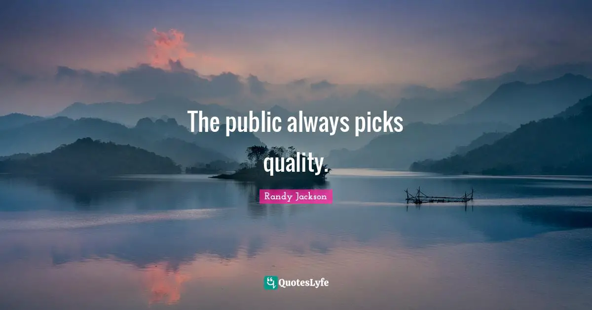 Randy Jackson Quotes: "The public always picks quality."